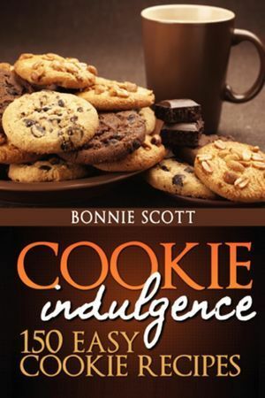 Cookie Indulgence:150 Easy Cookie Recipes by Bonnie Scott