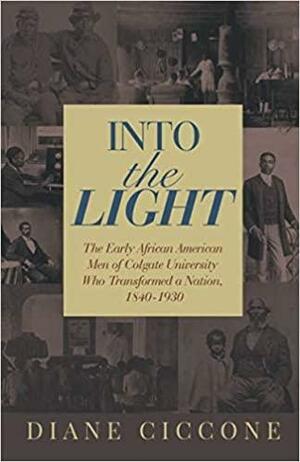 Into the Light: The Early African American Men of Colgate University Who Transformed a Nation, 1840 - 1930 by Elizabeth Davis, Jane Malloy