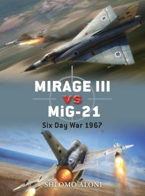 Mirage III Vs Mig-21: Six Day War 1967 by Shlomo Aloni