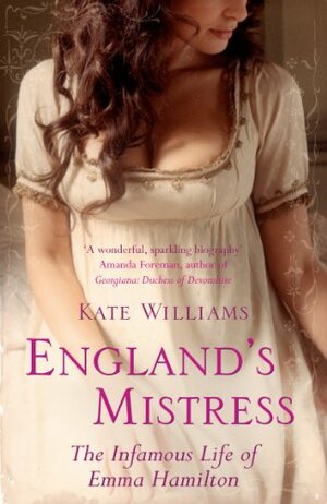 England's Mistress: The Infamous Life of Emma Hamilton by Kate Williams
