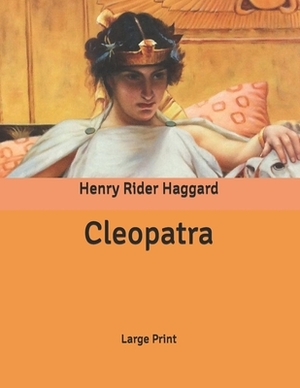 Cleopatra: Large Print by H. Rider Haggard