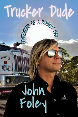 Trucker Dude: Confessions of a Ramblin' Man by John Foley