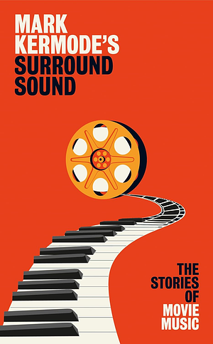 Mark Kermode's Surround Sound: The Stories of Movie Music by Mark Kermode