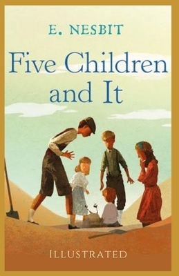 Five Children and It: Illustrated by E. Nesbit