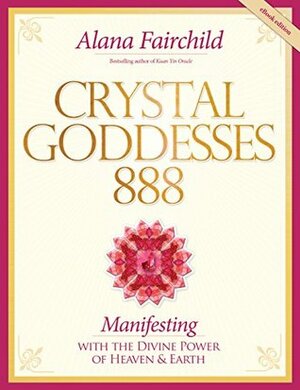 Crystal Goddesses 888: Manifesting with the Divine Power of Heaven and Earth by Alana Fairchild, Jane Marin