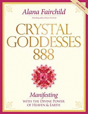 Crystal Goddesses 888: Manifesting with the Divine Power of Heaven and Earth by Jane Marin, Alana Fairchild