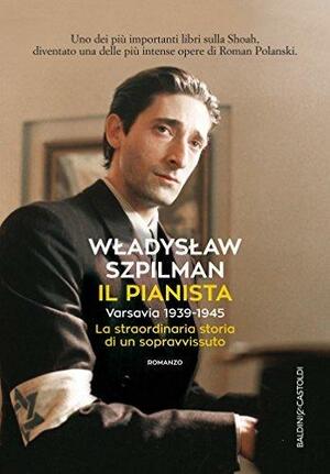 Il pianista. Varsavia 1939-1945: La straordinaria storia di un sopravvissuto by Władysław Szpilman, Władysław Szpilman