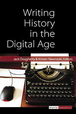 Writing History in the Digital Age by Kristen Nawrotzki, Jack Dougherty