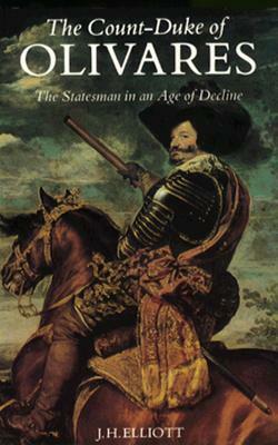 The Count-Duke of Olivares: The Statesman in an Age of Decline by J.H. Elliott