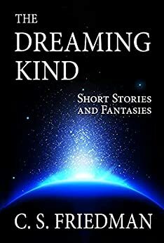 The Dreaming Kind: Short Stories and Fantasies by C.S. Friedman