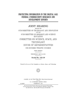 Protecting information in the digital age: federal cybersecurity research and development efforts by Committee On Science Space an (house), United S. Congress, United States House of Representatives