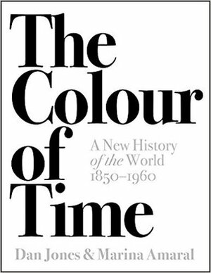 The Colour of Time: A New History of the World, 1850-1960 by Marina Amaral, Dan Jones