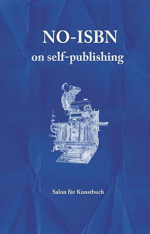 No-ISBN: On Self-publishing by Agnes Blaha, Bernhard Cella, Leo Findeisen