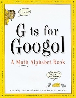 G Is For Googol: A Math Alphabet Book by David M. Schwartz, Marissa Moss