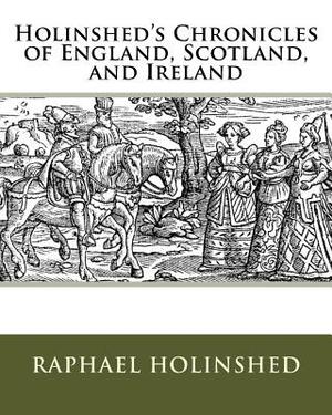 Holinshed's Chronicles of England, Scotland, and Ireland by Raphael Holinshed