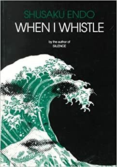 When I Whistle by Shūsaku Endō