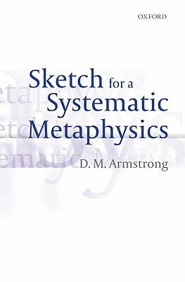 Sketch for a Systematic Metaphysics by D. M. Armstrong