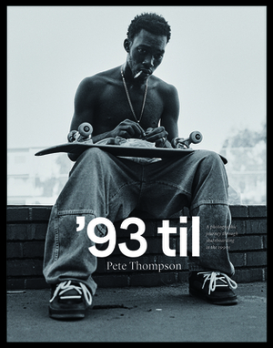 '93 Til: A Photographic Journey Through Skateboarding in the 1990s by Pete Thompson