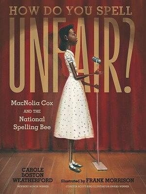 How Do You Spell Unfair?: MacNolia Cox and the National Spelling Bee by Carole Boston Weatherford
