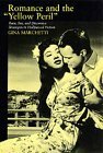 Romance and the Yellow Peril: Race, Sex, and Discursive Strategies in Hollywood Fiction by Gina Marchetti