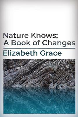 Nature Knows: A Book of Changes by Elizabeth Grace