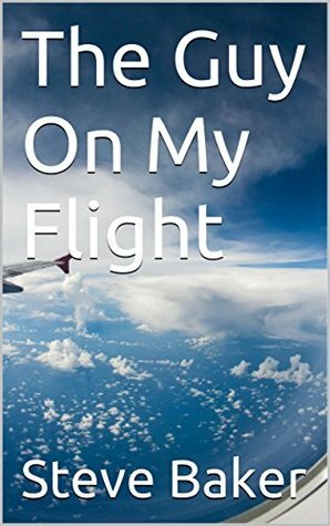 The Guy On My Flight by Steve Baker