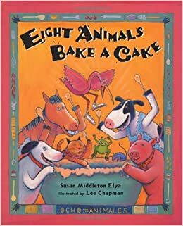 Eight Animals Bake a Cake by Susan Middleton Elya, Lee Chapman