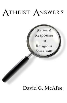 Atheist Answers: Rational Responses to Religious Questions by David G. McAfee