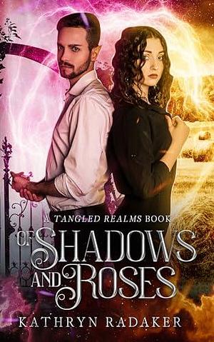 Of Shadows and Roses: A Tangled Realms Book by Kathryn Radaker, Kathryn Radaker