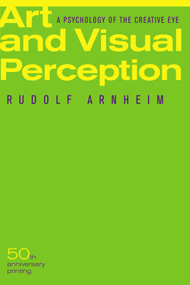 Art and Visual Perception: A Psychology of the Creative Eye by Rudolf Arnheim