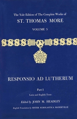 The Yale Edition of the Complete Works of St. Thomas More: Volume 5, Responsio Ad Lutherum by Thomas More