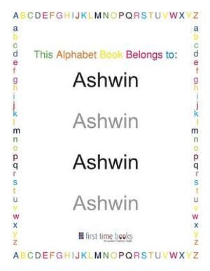 This Alphabet Book Belongs to: Ashwin: Learn to write your ABC's with a personalized workbook. by Chad Kase