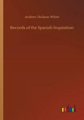 Records of the Spanish Inquisition by Andrew Dickson White