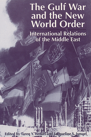 The Gulf War and the New World Order: International Relations of the Middle East by Tareq Y. Ismael