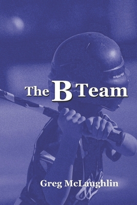 The B Team by Greg McLaughlin