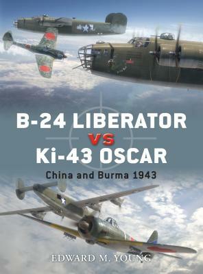 B-24 Liberator Vs Ki-43 Oscar: China and Burma 1943 by Edward M. Young