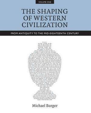 The Shaping of Western Civilization, Volume I: From Antiquity to the Mid-Eighteenth Century by Michael Burger