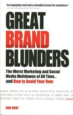 Great Brand Blunders: Marketing Mistakes, Social Media Fiascos, Classic Brand Failures...and How to Avoid Making Your Own by Rob Gray
