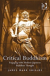 Critical Buddhism: Engaging with Modern Japanese Buddhist Thought by James Mark Shields