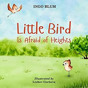 Little Bird is Afraid of Height by Ingo Blum, Liubov Gorbova