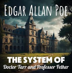 The System of Dr. Tarr and Professor Fether by Edgar Allan Poe