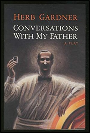 Conversations With My Father by Herb Gardner, Herb Gerdner