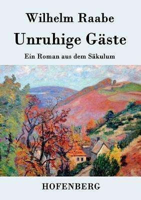 Unruhige Gäste: Ein Roman aus dem Säkulum by Wilhelm Raabe