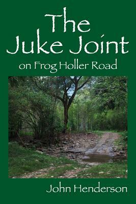 The Juke Joint on Frog Holler Road by John Henderson