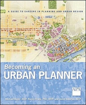 Becoming an Urban Planner: A Guide to Careers in Planning and Urban Design by Michael Bayer, Jason Valerius, Nancy Frank