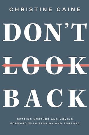 Don't Look Back: Moving Forward in Faith When Your World Is Not the Same by Christine Caine