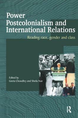 Power, Postcolonialism and International Relations: Reading Race, Gender and Class by 