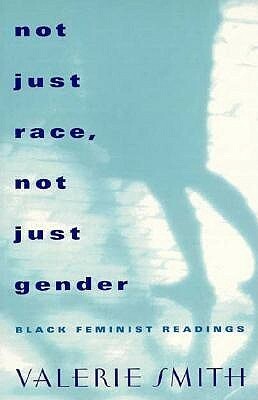 Not Just Race, Not Just Gender: Black Feminist Readings by Valerie Smith