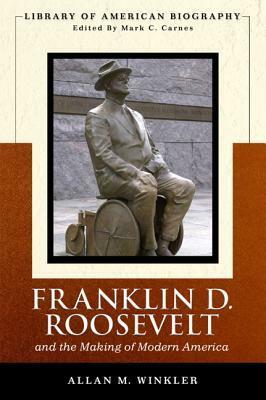 Franklin Delano Roosevelt and the Making of Modern America by Allan M. Winkler