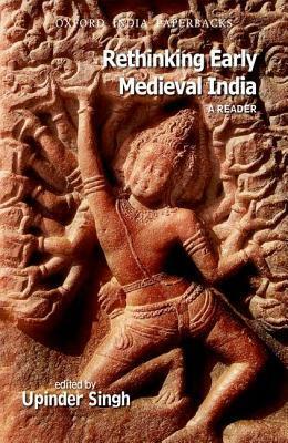 Rethinking Early Medieval India: A Reader by Upinder Singh